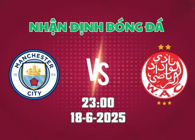 Nhận định bóng đá Man City vs Wydad AC 23h00 ngày 18/6